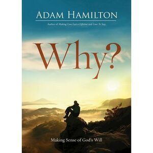 Why?: Making Sense of God's Will -- Adam Hamilton